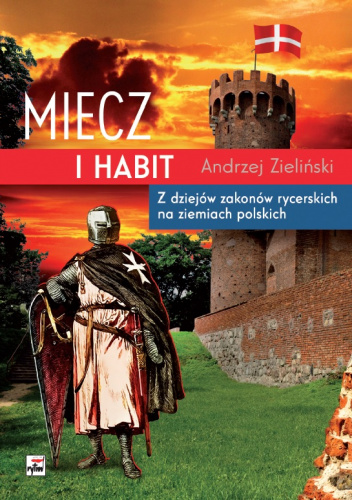 Miecz i habit Z dziejów zakonów rycerskich na ziemiach polskich