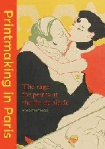 Printmaking in Paris: The Rage for Prints at the Fin de Siècle