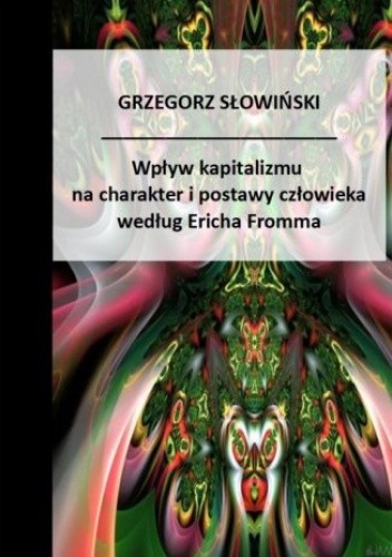 Wpływ kapitalizmu na charakter i postawy człowieka według Ericha Fromma
