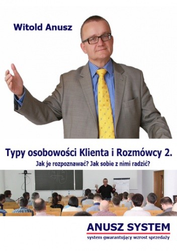 Typy osobowości Klienta i Rozmówcy 2. Jak je rozpoznawać? Jak sobie z nimi radzić?