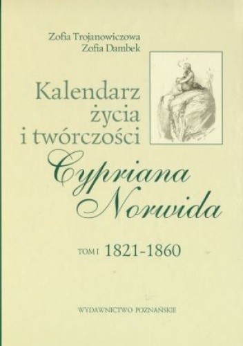 Kalendarz życia i twórczości Cypriana Norwida. T. 1, 1821-186
