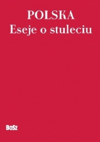 Polska. Eseje o stuleciu