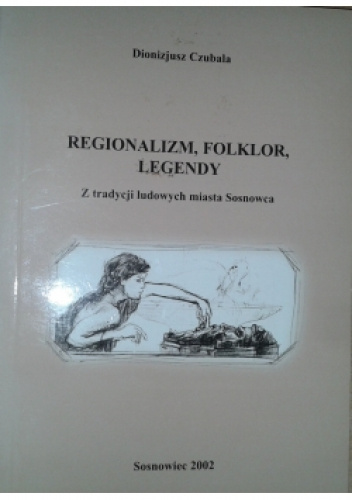 Regionalizm, folklor, legendy. Z tradycji ludowych miasta Sosnowca