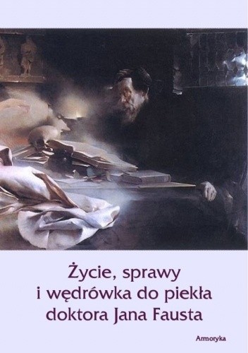 Życie, sprawy i wędrówka do piekła doktora Jana Fausta, osławionego czarnoksiężnika, astrologa, astronoma, mistrza magii i humorysty