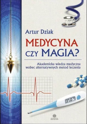 MEDYCYNA CZY MAGIA? – Akademicka wiedza medyczna wobec alternatywnych metod leczenia