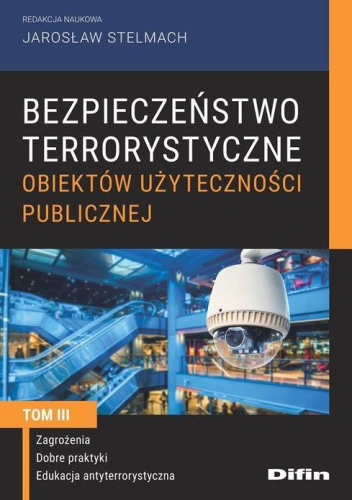Bezpieczeństwo terrorystyczne budynków użyteczności publicznej. Tom 3. Zagrożenia, dobre praktyki, edukacja antyterrorystyczna