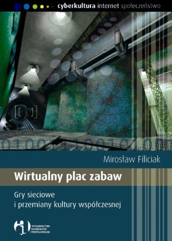 Wirtualny plac zabaw. Gry sieciowe i przemiany kultury współczesnej
