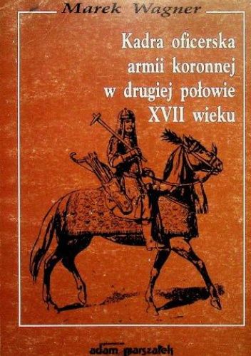 Kadra oficerska armii koronnej w drugiej połowie XVII wieku