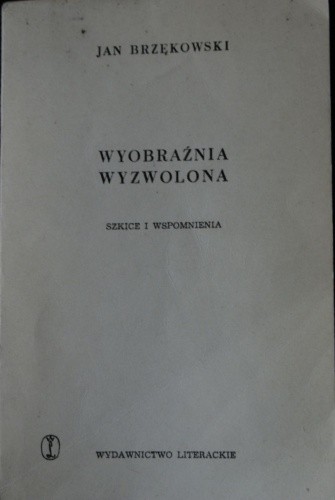 Wyobraźnia wyzwolona. Szkice i wspomnienia.