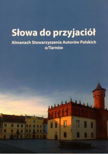 Słowa do przyjaciół. Almanach Stowarzyszenia Autorów Polskich o/Tarnów