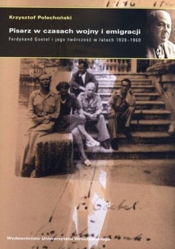 Pisarz w czasach wojny i emigracji. Ferdynand Goetel i jego twórczość w latach 1939-1960