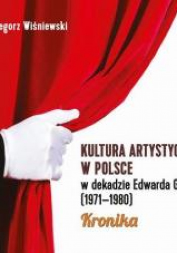 Kultura artystyczna w Polsce w dekadzie Edwarda Gierka (1971-1980) Kronika