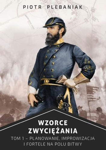 Wzorce zwyciężania. Planowanie, improwizacja i fortele na polu bitwy. Tom 1