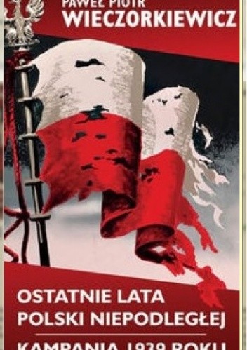 Ostatnie lata Polski Niepodległej. Kampania 1939 roku