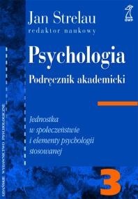 Psychologia. Podręcznik akademicki. Tom 3: Jednostka w społeczeństwie i elementy psychologii stosowanej