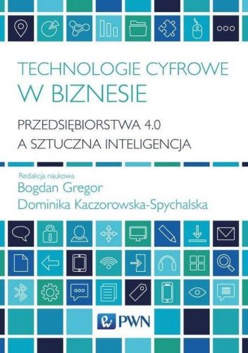Technologie cyfrowe w biznesie. Przedsiębiorstwa 4.0 a sztuczna inteligencja