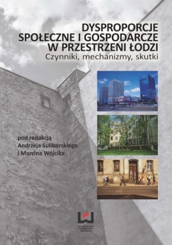 Dysproporcje społeczne i gospodarcze w przestrzeni Łodzi. Czynniki, mechanizmy, skutki