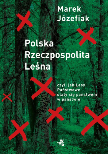 Polska Rzeczpospolita Leśna, czyli jak Lasy Państwowe stały się państwem w państwie