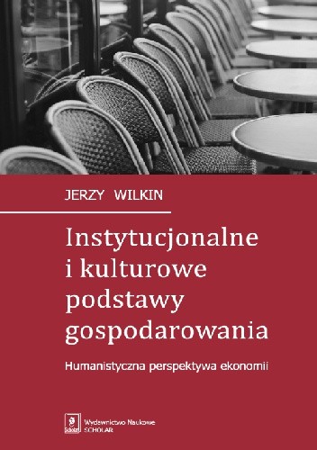 Instytucjonalne i kulturowe podstawy gospodarowania. Humanistyczna perspektywa ekonomii