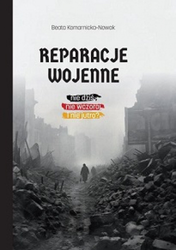 Reparacje wojenne – nie dziś, nie wczoraj i nie jutro?