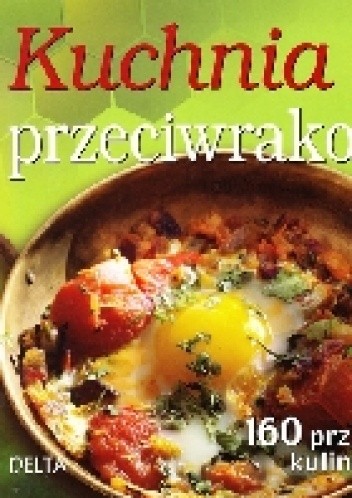 Kuchnia przeciwrakowa. Ponad 160 przepisów kulinarnych