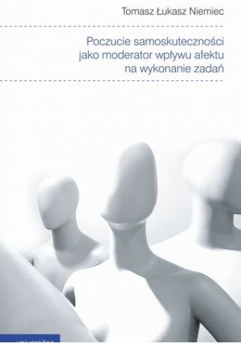 Poczucie samoskuteczności jako moderator wpływu afektu na wykonanie zadań