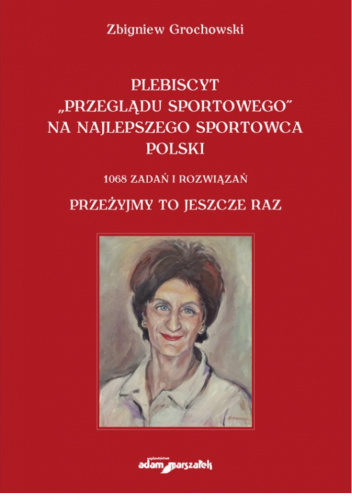 Plebiscyt „Przeglądu Sportowego” na najlepszego sportowca polski. 1068 zadań i rozwiązań. Przeżyjmy to jeszcze raz