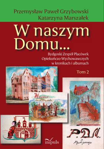W naszym domu... Bydgoski Zespół Placówek Opikuńczo-Wychowawczych w kronikach i albumach