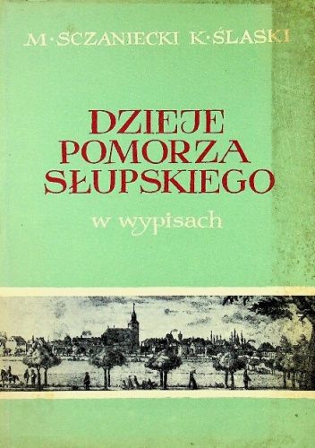 Dzieje Pomorza słupskiego i innych terenów województwa koszalińskiego w wypisach