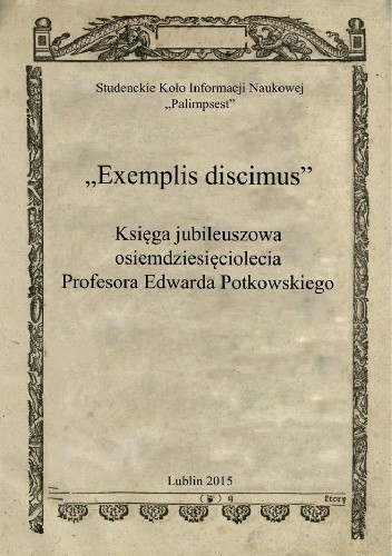 Exemplis discimus - księga jubileuszowa osiemdziesięciolecia Profesora Edwarda Potkowskiego