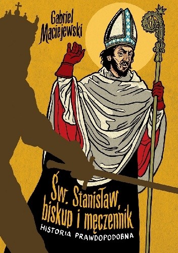 Św. Stanisław, biskup i męczennik. Historia prawdopodobna