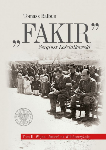 Fakir Sergiusz Kościałkowski t2 Wojna i śmierć na Wileńszczyźnie t. 2: Wojna i śmierć na Wileńszczyźnie