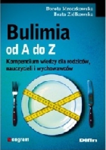 Bulimia od A do Z. Kompendium wiedzy dla rodziców, nauczycieli i wychowawców.
