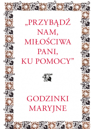 „Przybądź nam, miłościwa Pani, ku pomocy”. Godzinki maryjne