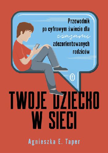 Twoje dziecko w sieci. Przewodnik po cyfrowym świecie dla czasami zdezorientowanych rodziców