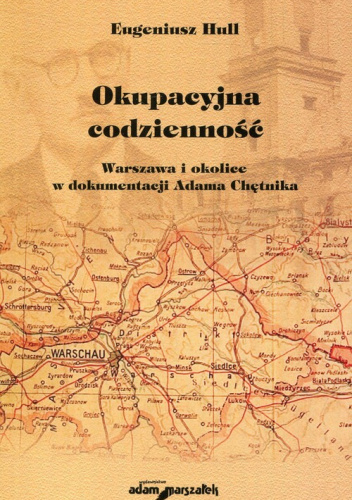 Okupacyjna codzienność Warszawa i okolice w dokumentacji Adama Chętnika