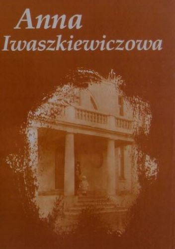 Anna Iwaszkiewiczowa. W setną rocznicę urodzin