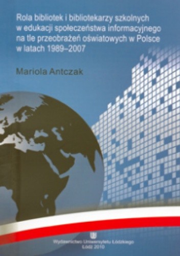 Rola bibliotek i bibliotekarzy szkolnych w edukacji społeczeństwa informacyjnego na tle przeobrażeń oświatowych w Polsce w latach 1989-2007