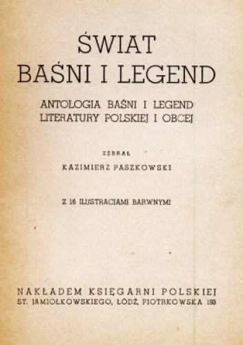 Świat baśni i legend. Antologia baśni i legend literatury polskiej i obcej.