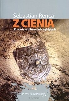 Z cienia. Powieść o żołnierzach wyklętych.