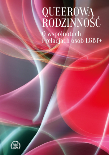 Queerowa rodzinność. O wspólnotach i relacjach osób LGBT+