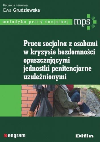 Praca socjalna z osobami w kryzysie bezdomności, opuszczającymi jednostki penitencjarne, uzależnionymi