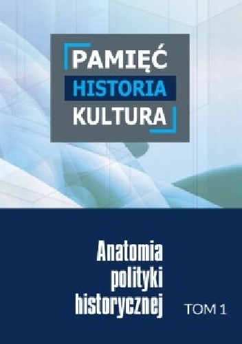 Pamięć – historia – kultura. Anatomia polityki historycznej.