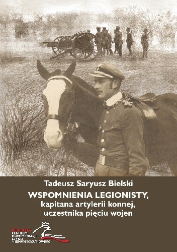 Wspomnienia legionisty, kapitana artylerii konnej, uczestnika pięciu wojen