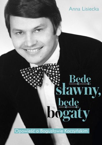 Będę sławny, będę bogaty. Opowieść o Bogusławie Kaczyńskim