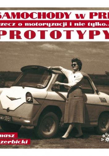 Samochody w PRL. Rzecz o motoryzacji i nie tylko... Prototypy