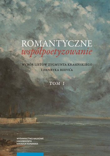 Romantyczne współpoetyzowanie. Wybór listów Zygmunta Krasińskiego i Henryka Reeve'a,
