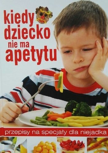 Kiedy dziecko nie ma apetytu. Przepisy na specjały dla niejadka