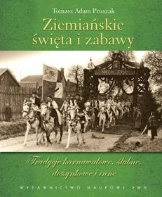 Ziemiańskie święta i zabawy. Tradycje karnawałowe, ślubne, dożynkowe i inne