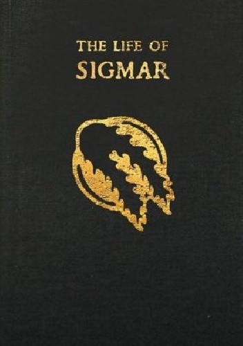 The Life of Sigmar: Being the Epic Tale of the Warrior-God Sigmar, and the Founding of The Empire
